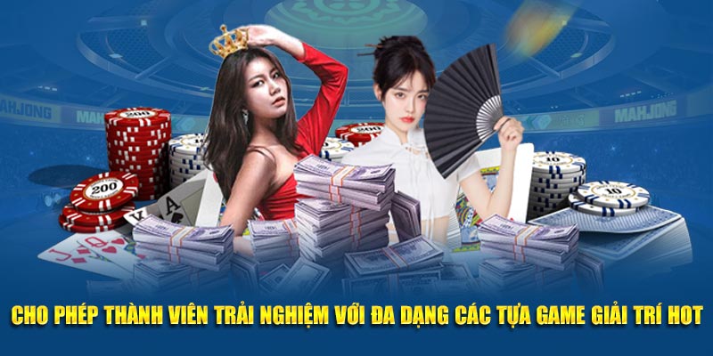 Cho phép thành viên trải nghiệm với đa dạng các tựa game giải trí hot