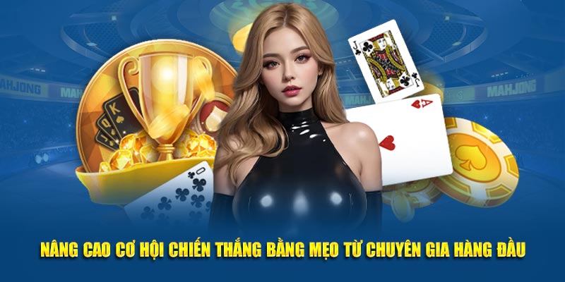 Nâng cao cơ hội chiến thắng bằng mẹo từ chuyên gia hàng đầu