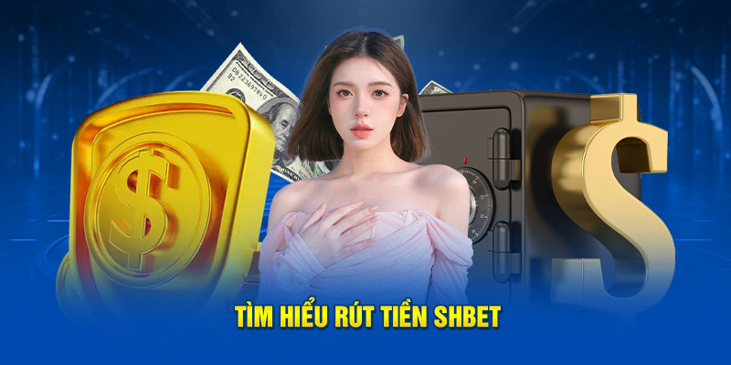 Tìm hiểu rút tiền SHBET