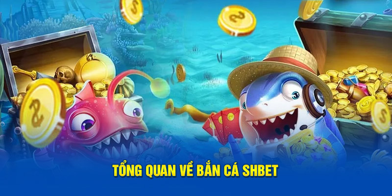 Tổng quan về bắn cá SHBET