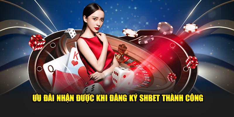 Ưu đãi nhận được khi đăng ký SHBET thành công